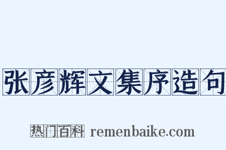 张彦辉文集序造句是什么意思的图片